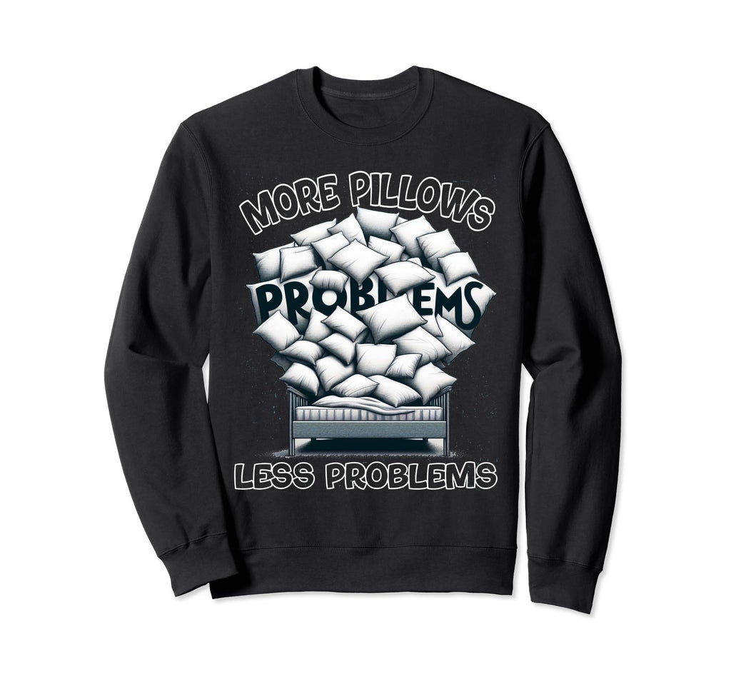 More Pillows Less Problems Self Sweatshirt - Unique Graphic for Adults - T-Shirt, Sweatshirt, Hoodie