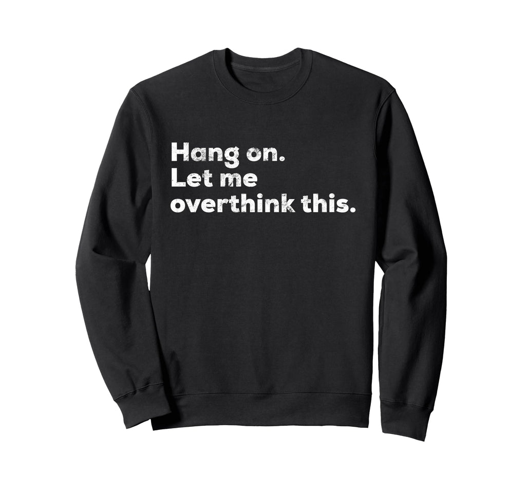 Funny Anxiety Overthinker Hang Let Sweatshirt - Unique Graphic Men Women - T-Shirt, Sweatshirt, Hoodie