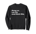 Funny Anxiety Overthinker Hang Let Sweatshirt - Unique Graphic Men Women - T-Shirt, Sweatshirt, Hoodie