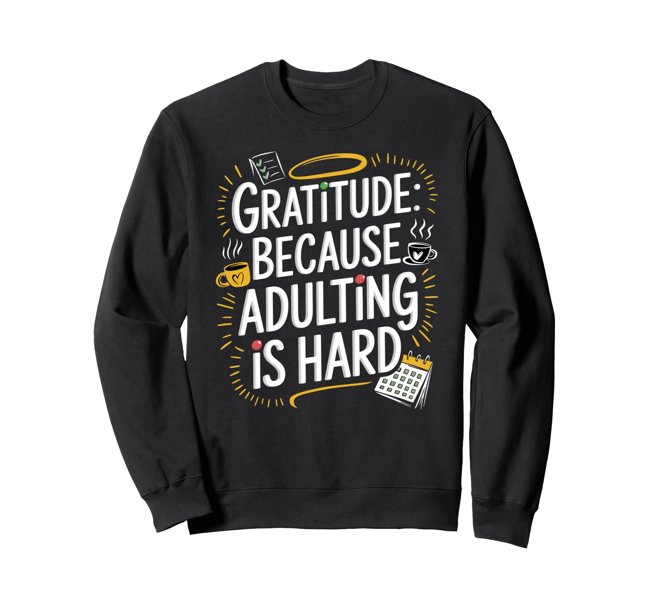 Gratitude Because Adulting Is Sweatshirt - Custom Art Print for Adults - T-Shirt, Sweatshirt, Hoodie