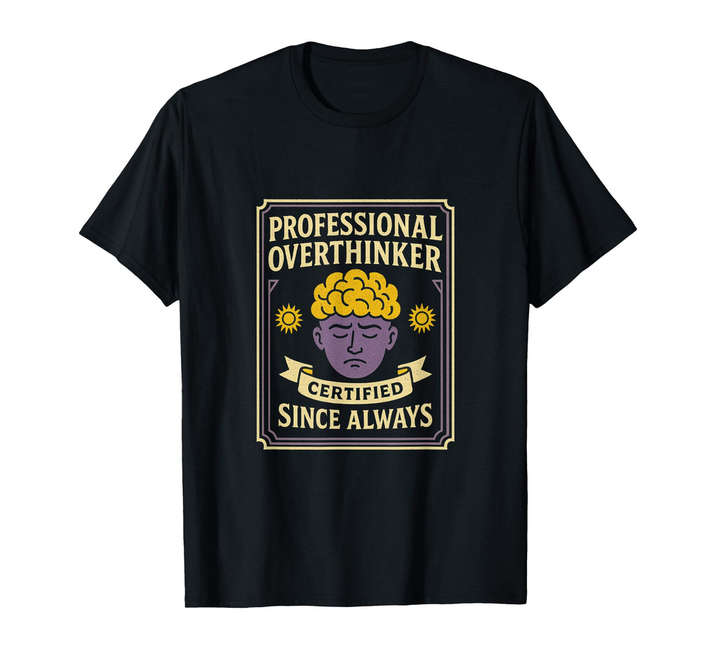 Professional Overthinker Certified T-Shirt - Fun Novelty Design Men Women - T-Shirt, Sweatshirt, Hoodie