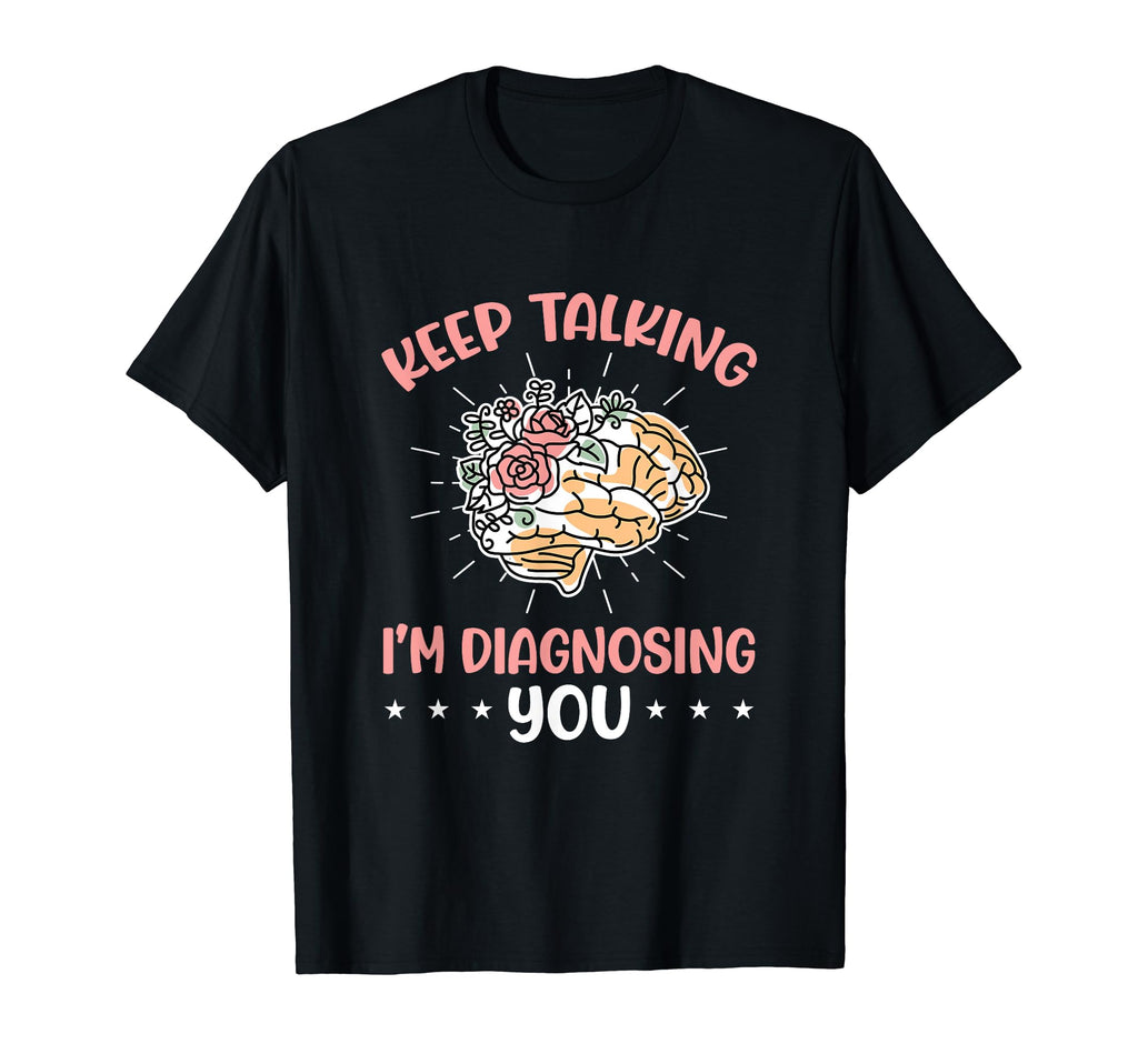 Keep Talking Im Diagnosing You Mental T-Shirt - Streetwear Style Unisex - T-Shirt, Sweatshirt, Hoodie