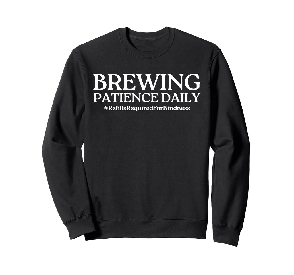 Brewing Patience Daily Funny Mom Sweatshirt - Fun Novelty Design Men Women - T-Shirt, Sweatshirt, Hoodie