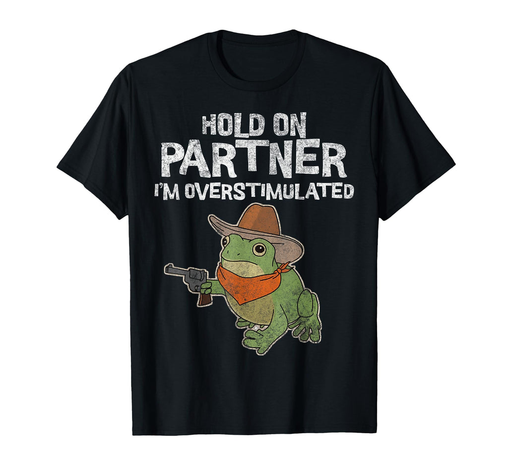 Cowboy Frog Hold Partner Im Overstimulated T-Shirt - Novelty Apparel Unisex - T-Shirt, Sweatshirt, Hoodie