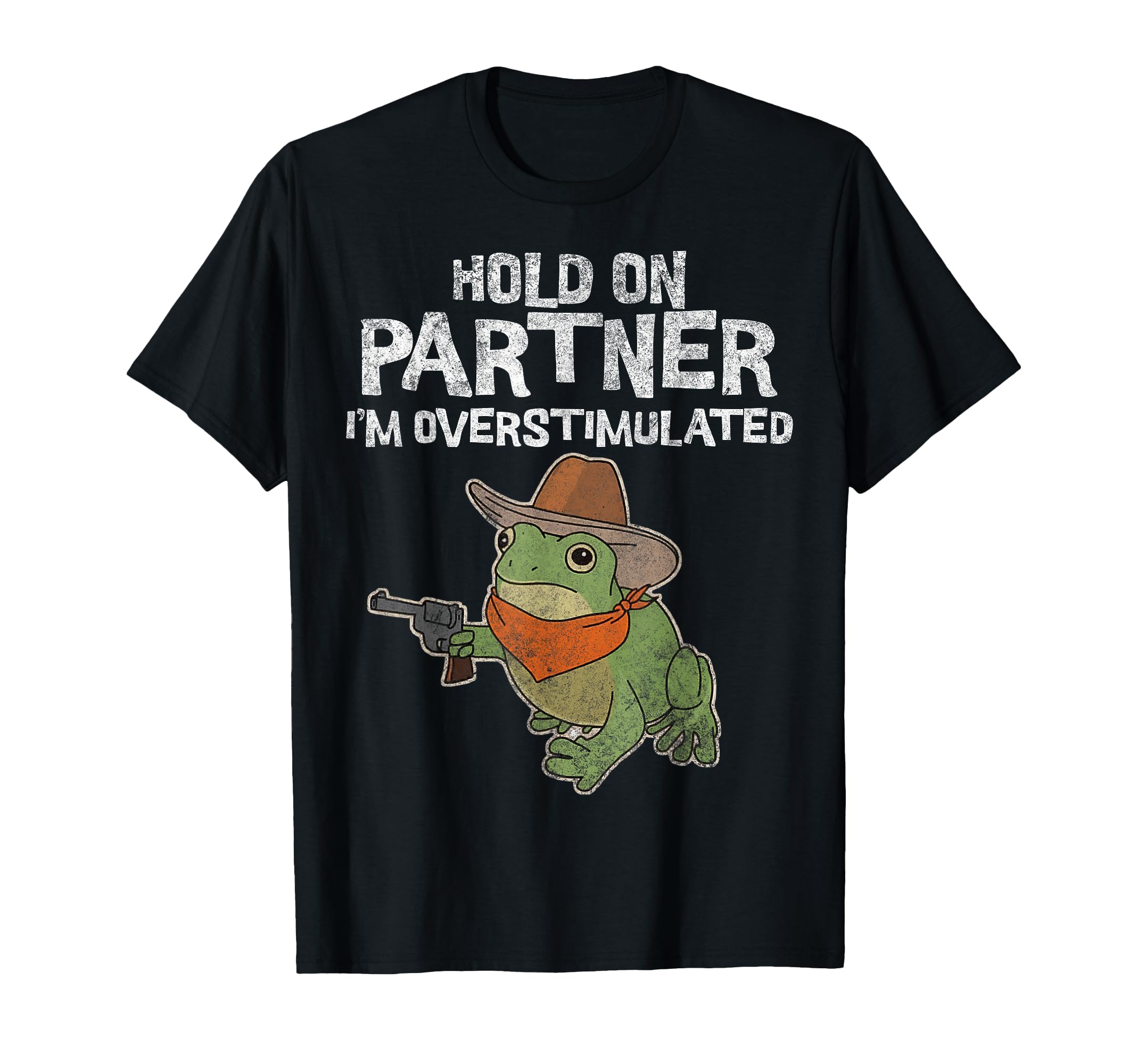 Cowboy Frog Hold Partner Im Overstimulated T-Shirt - Novelty Apparel Unisex - T-Shirt, Sweatshirt, Hoodie