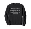 I Dont Care How Other People See Sweatshirt - Casual Everyday Wear Unisex - T-Shirt, Sweatshirt, Hoodie