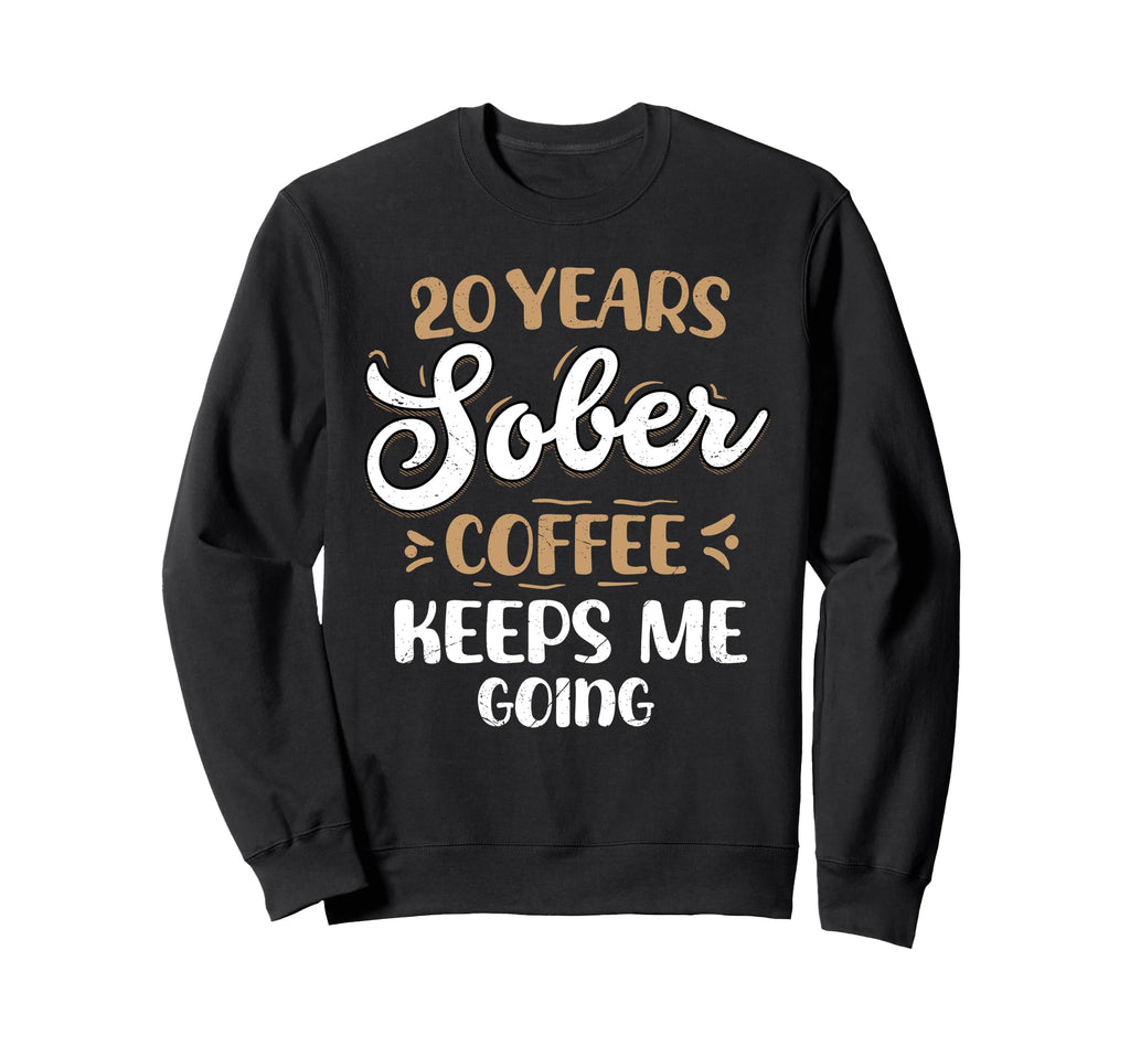 20 Years Sober Coffee Keeps Me Going Sweatshirt - Novelty Apparel Unisex - T-Shirt, Sweatshirt, Hoodie