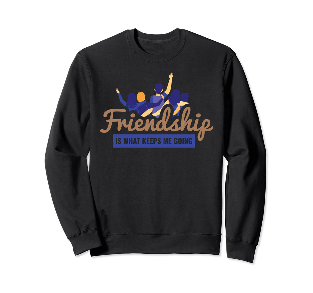Friendship Is What Keeps Me Sweatshirt - Casual Everyday Wear Men Women - T-Shirt, Sweatshirt, Hoodie