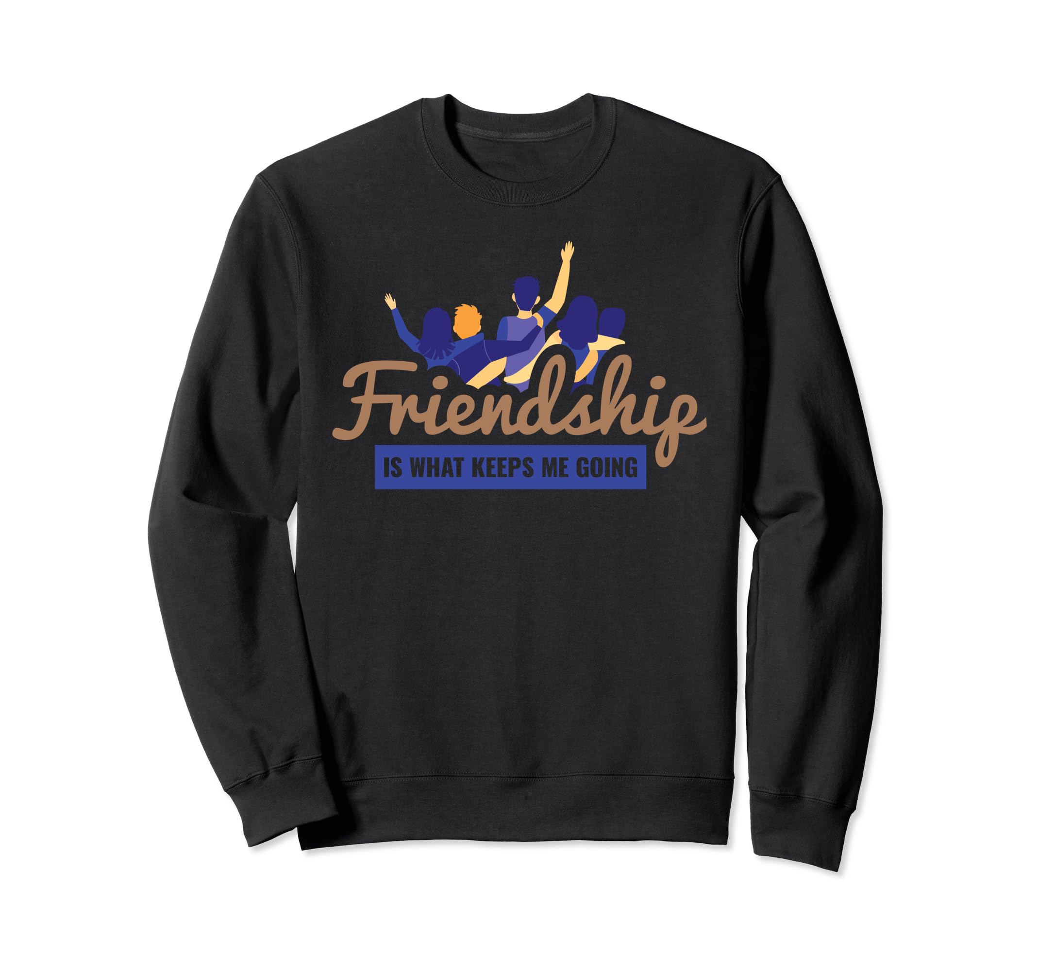 Friendship Is What Keeps Me Sweatshirt - Casual Everyday Wear Men Women - T-Shirt, Sweatshirt, Hoodie