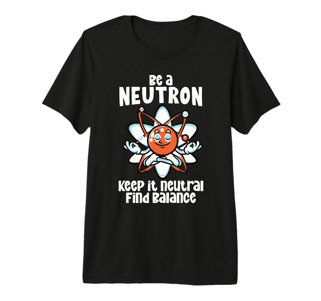 Be Neutron Keep It Neutral T-Shirt - Streetwear Style Men Women - T-Shirt, Sweatshirt, Hoodie