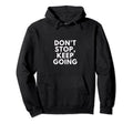 Dont Stop Keep Going Motivational Hoodie - Minimalist Print for Adults - T-Shirt, Sweatshirt, Hoodie