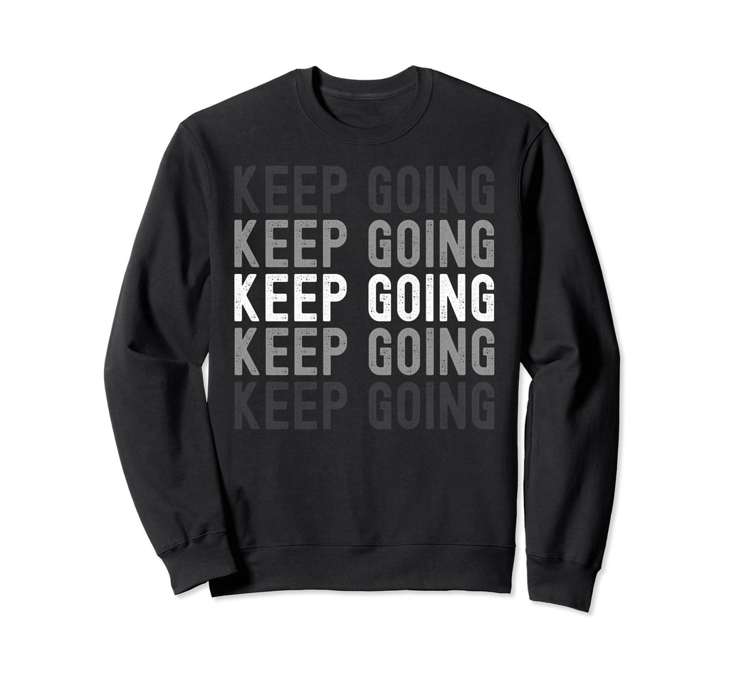 Keep Going Uplifting Motivating Sweatshirt - Aesthetic Graphic for Adults - T-Shirt, Sweatshirt, Hoodie
