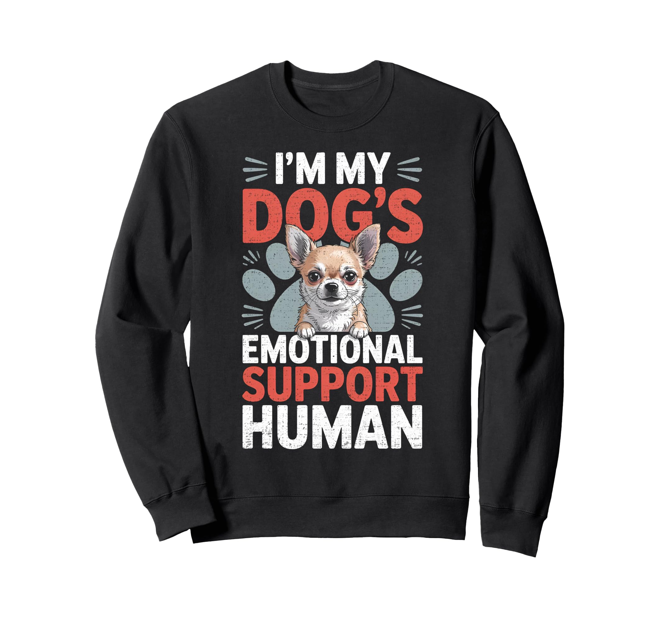 Chihuahua Dog Emotional Support Human Sweatshirt - Novelty Apparel Unisex - T-Shirt, Sweatshirt, Hoodie