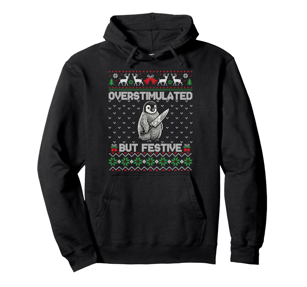 Funny Ugly Overstimulated But Festive Hoodie - Trendy Graphic Men Women - T-Shirt, Sweatshirt, Hoodie