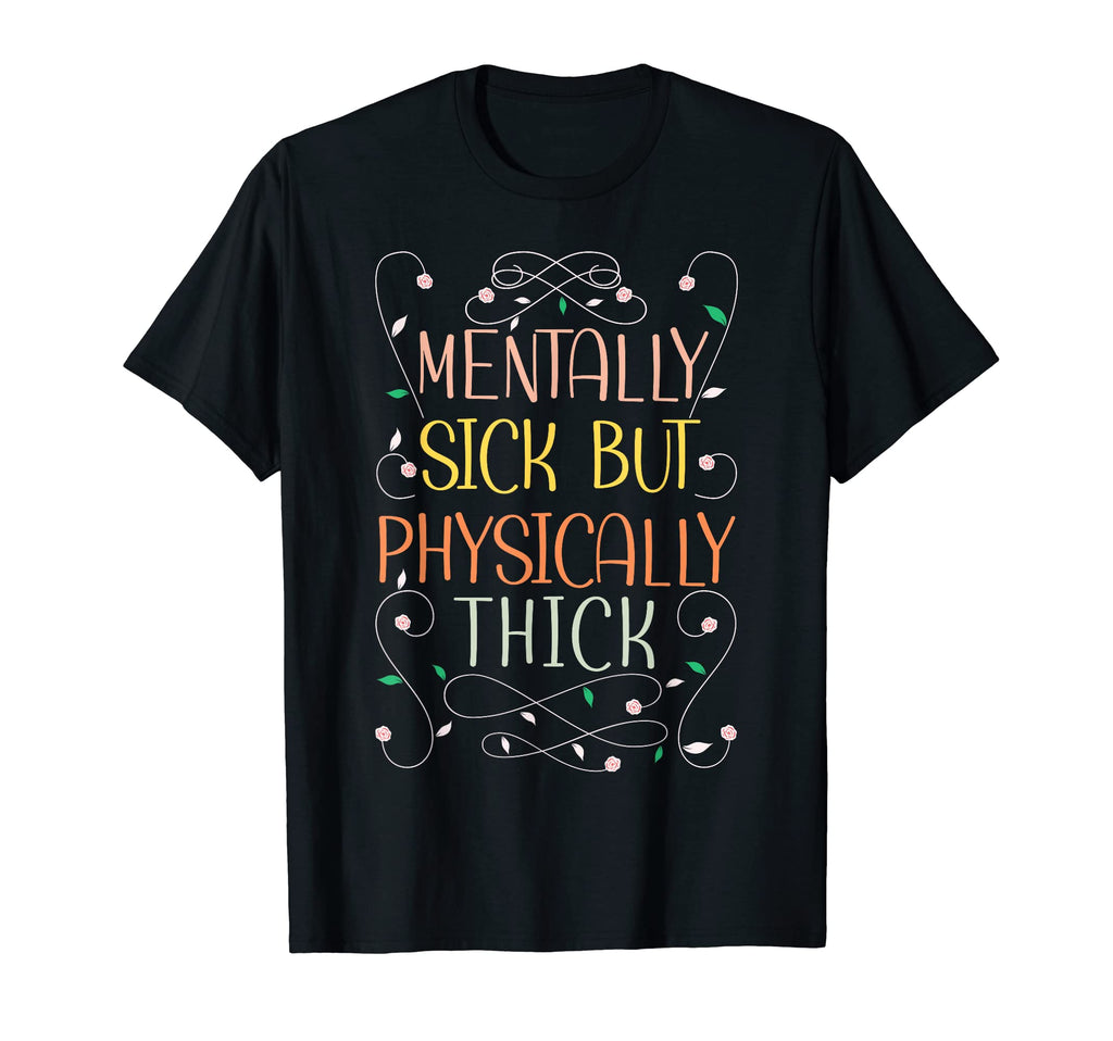 Funny Mentally Sick Physically Thick T-Shirt - Casual Everyday Wear Unisex - T-Shirt, Sweatshirt, Hoodie