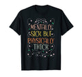 Funny Mentally Sick Physically Thick T-Shirt - Casual Everyday Wear Unisex - T-Shirt, Sweatshirt, Hoodie