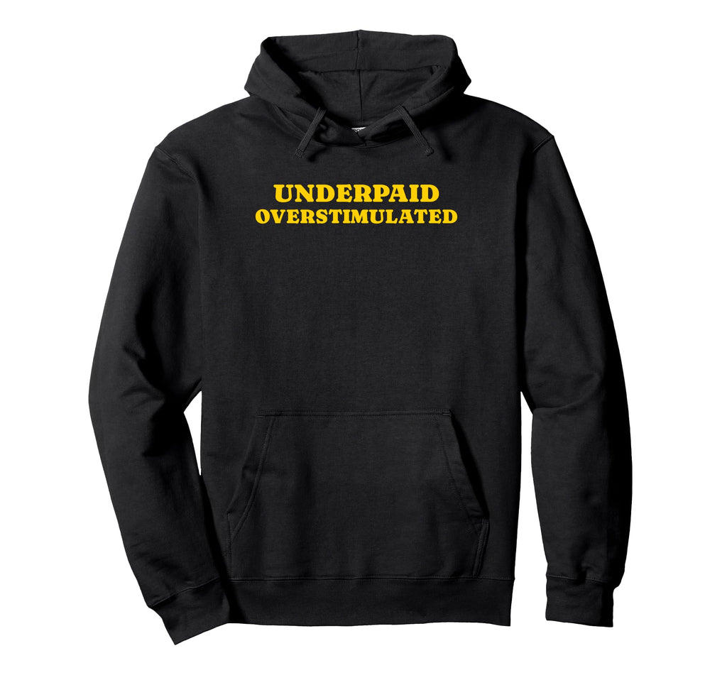 Underpaid Overstimulated Funny Gag Gift Hoodie - Graphic Print for Adults - T-Shirt, Sweatshirt, Hoodie