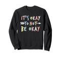 Its Ok To Not Be Okay Mental Sweatshirt - Custom Art Print Men Women - T-Shirt, Sweatshirt, Hoodie