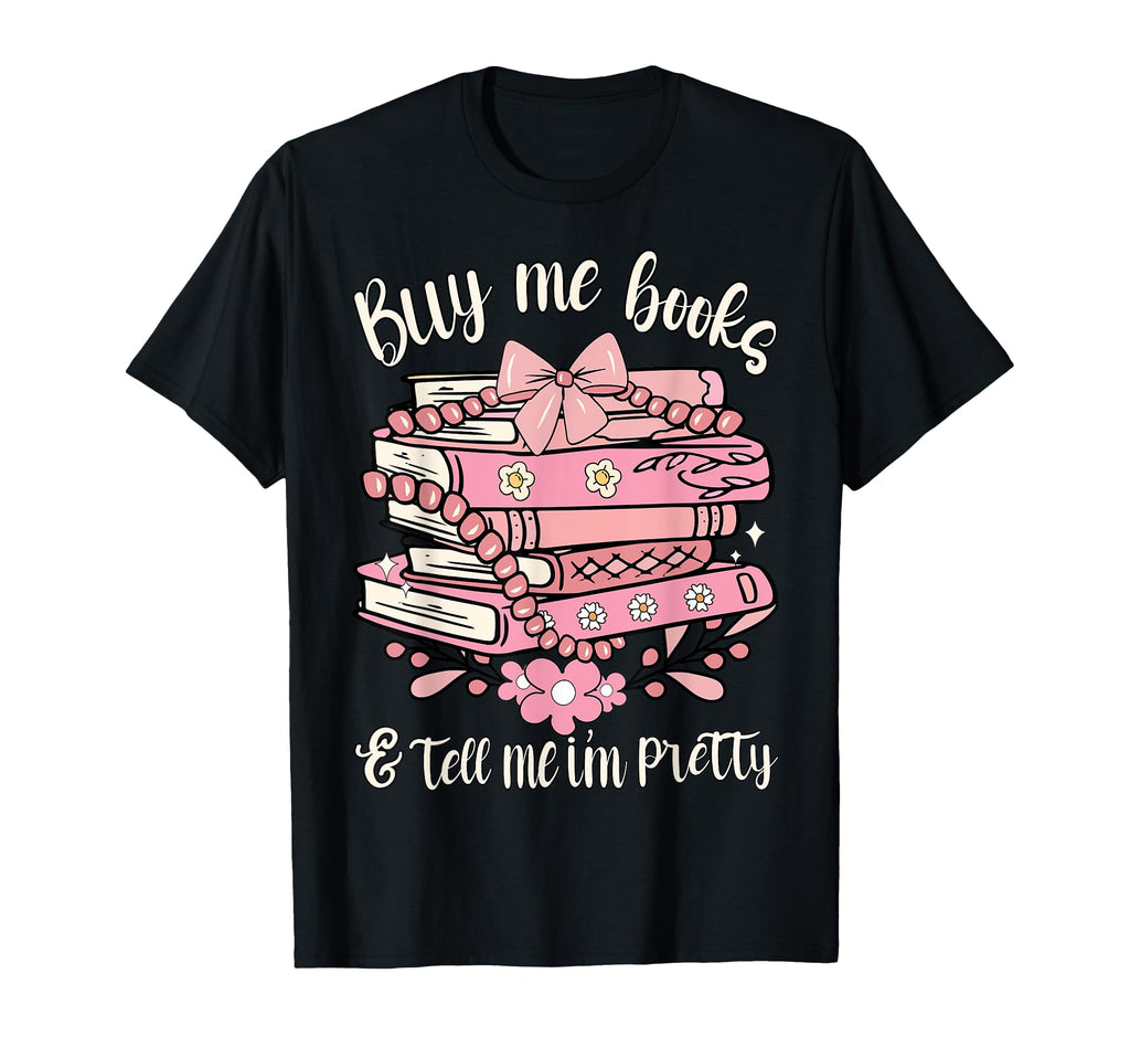Buy Me Book And Tell Me Im Pretty T-Shirt - Fun Novelty Design Men Women - T-Shirt, Sweatshirt, Hoodie