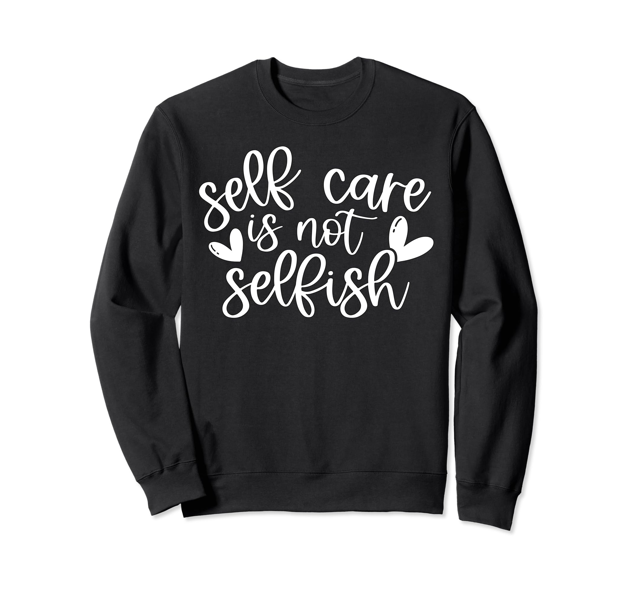 Self Care Is Not Selfish Mental Sweatshirt - Custom Art Print Men Women - T-Shirt, Sweatshirt, Hoodie