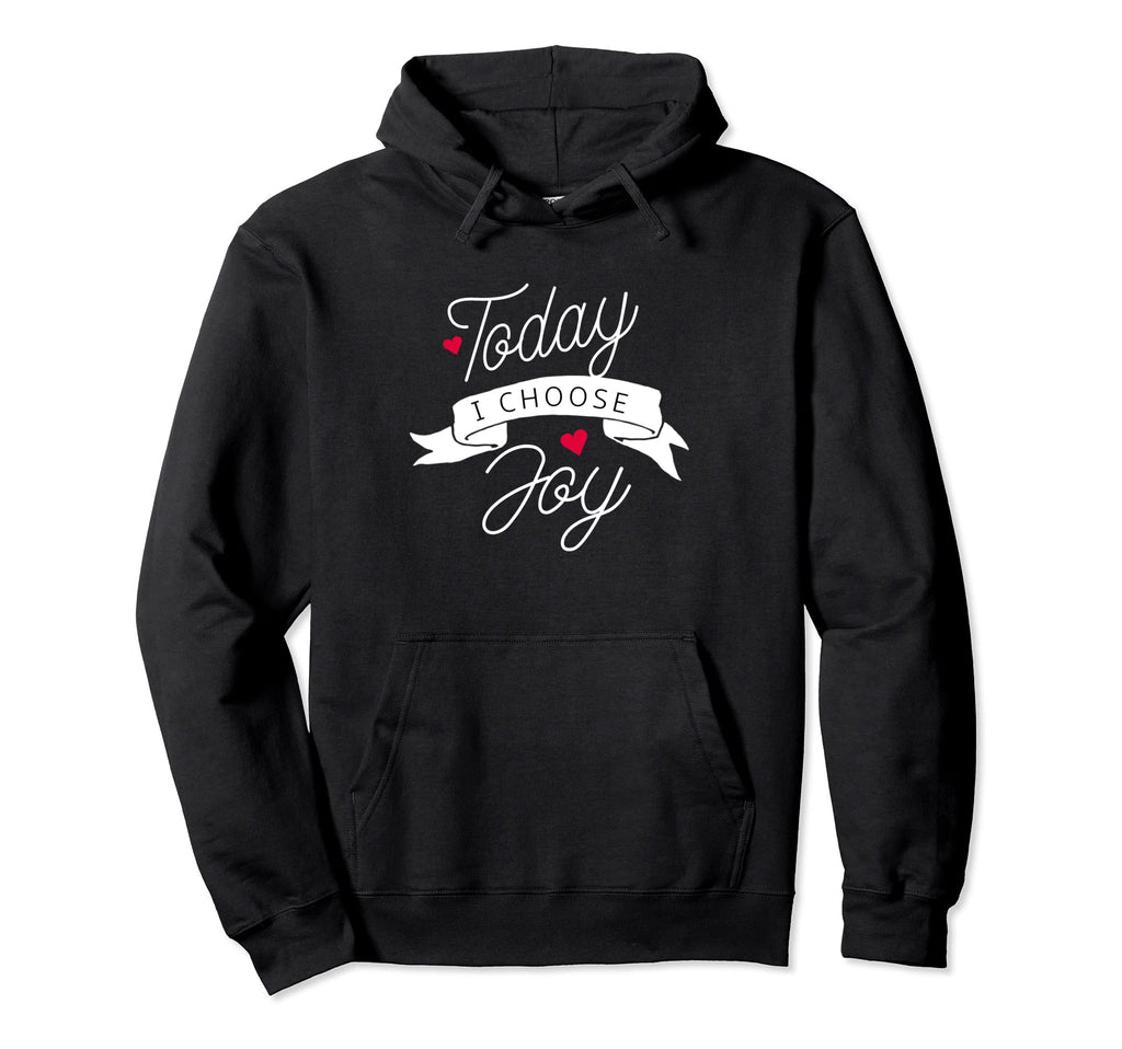 Today I Choose Joy Hoodie - Novelty Apparel for Adults - T-Shirt, Sweatshirt, Hoodie