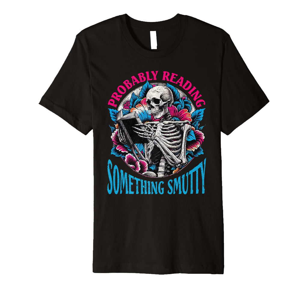 Smut Reader Probably Reading Something T-Shirt - Graphic Print Men Women - T-Shirt, Sweatshirt, Hoodie