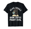 Read Books Drink Coffee Fight Evil T-Shirt - Fun Novelty Design for Adults - T-Shirt, Sweatshirt, Hoodie