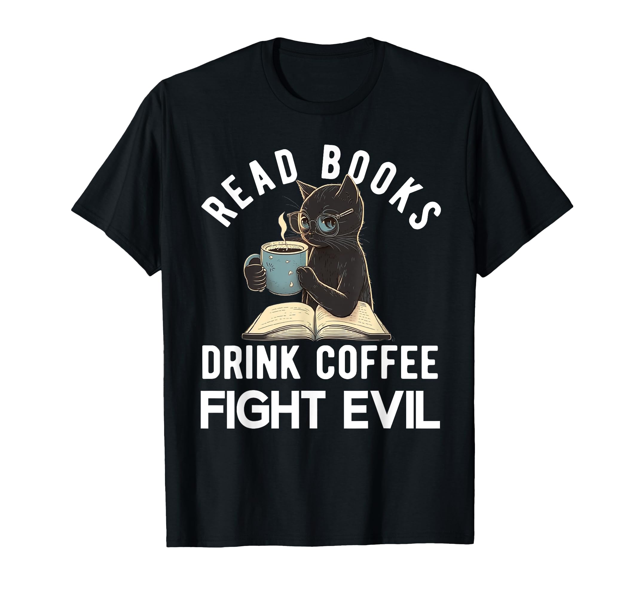 Read Books Drink Coffee Fight Evil T-Shirt - Fun Novelty Design for Adults - T-Shirt, Sweatshirt, Hoodie