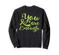 You Are Enough Mental Health Sweatshirt - Casual Everyday Wear for Adults - T-Shirt, Sweatshirt, Hoodie