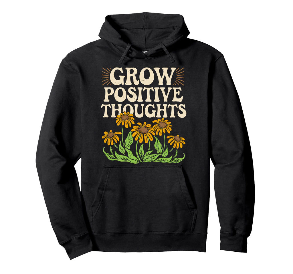 Grow Positive Thoughts Positive Message Hoodie - Streetwear Style Unisex - T-Shirt, Sweatshirt, Hoodie