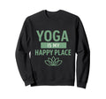 Yoga Is My Happy Place Sweatshirt - Aesthetic Graphic for Adults - T-Shirt, Sweatshirt, Hoodie