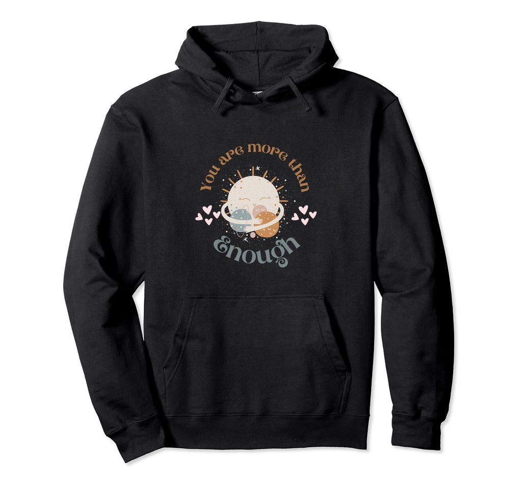 You Are More Than Enough Positive Life Quotes Hoodie - Graphic Print Unisex - T-Shirt, Sweatshirt, Hoodie