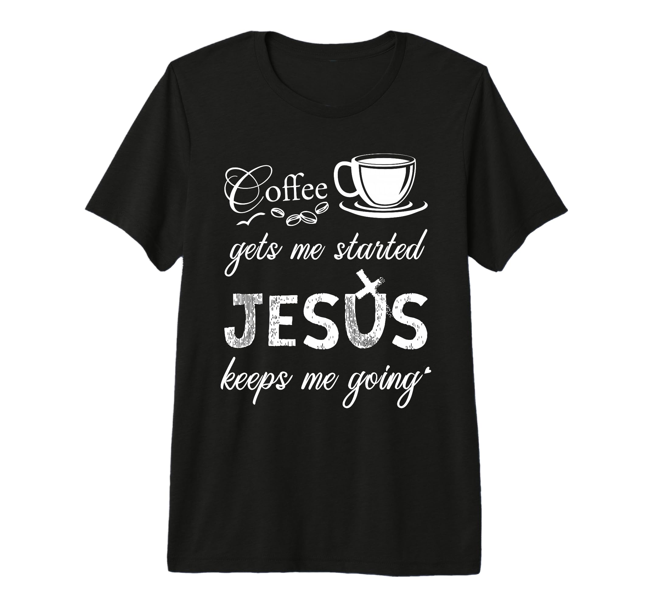 Coffee Gets Me Started Jesus Keeps Me T-Shirt - Novelty Apparel Men Women - T-Shirt, Sweatshirt, Hoodie