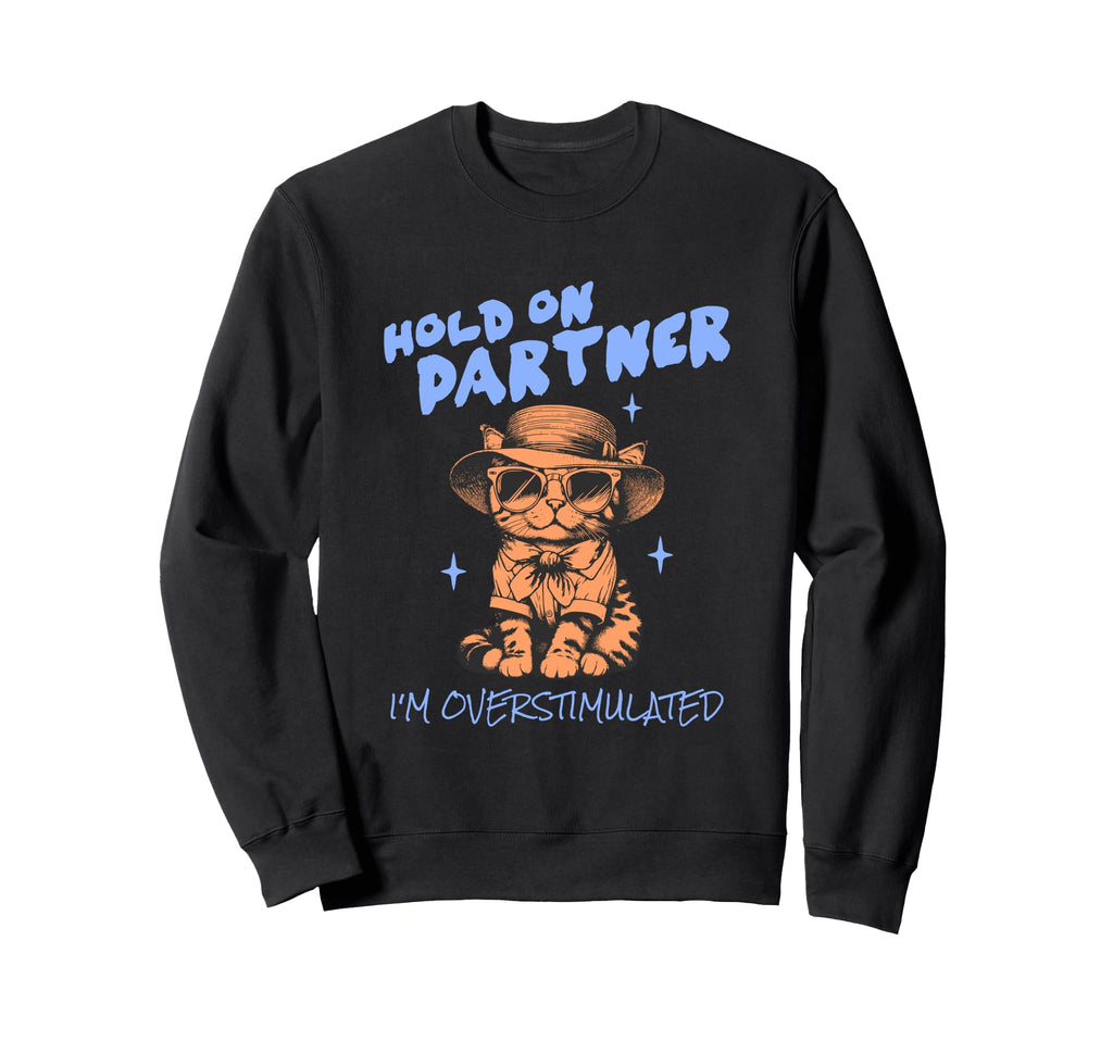 Funny Hold Partner Im Overstimulated Sweatshirt - Trendy Graphic Unisex - T-Shirt, Sweatshirt, Hoodie