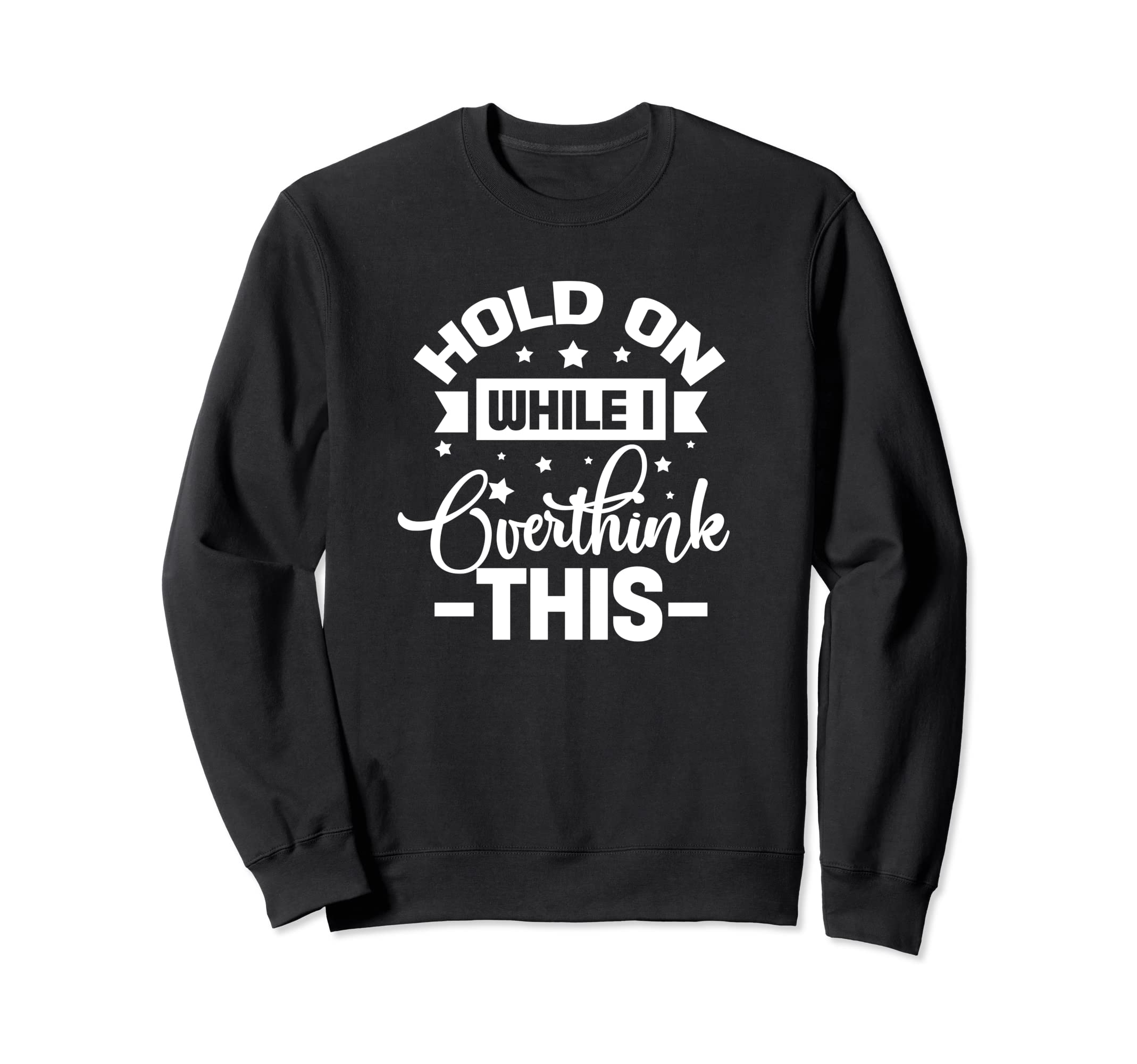 Hold While I Overthink This Funny Sweatshirt - Casual Everyday Wear Unisex - T-Shirt, Sweatshirt, Hoodie