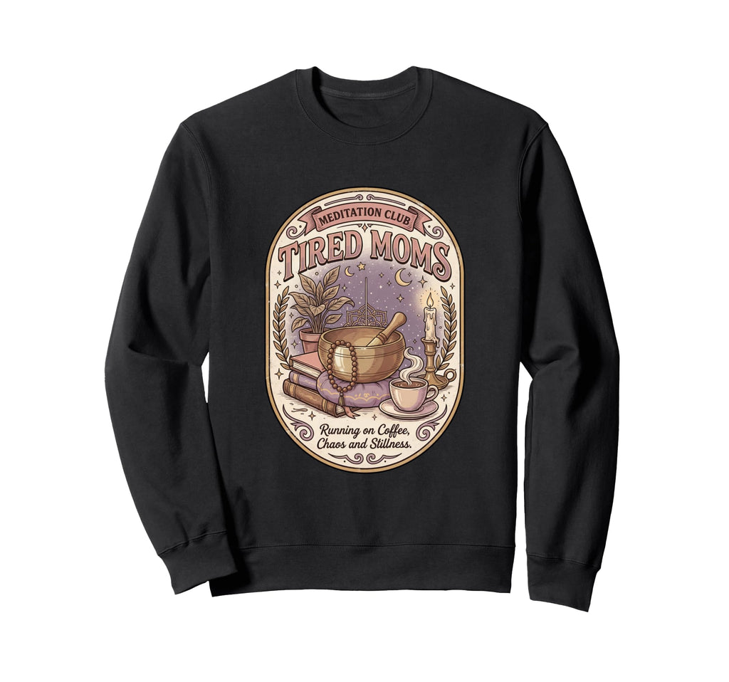 Funny Tired Moms Meditation Club Coffee Sweatshirt - Trendy Graphic Unisex - T-Shirt, Sweatshirt, Hoodie