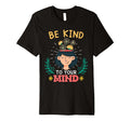 Meditation Be Kind To Your Mind T-Shirt - Fun Novelty Design Unisex - T-Shirt, Sweatshirt, Hoodie