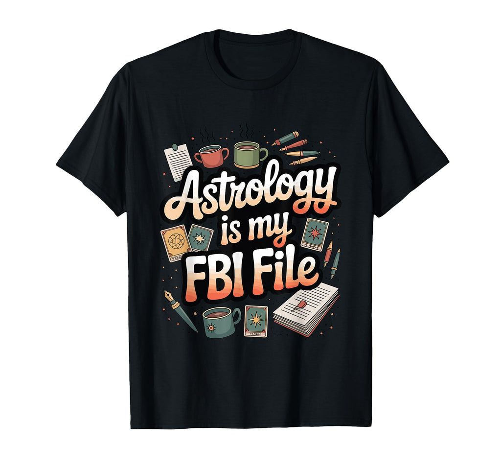 Astrology Is My Fbi File Funny Zodiac T-Shirt - Custom Art Print Unisex - T-Shirt, Sweatshirt, Hoodie