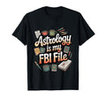 Astrology Is My Fbi File Funny Zodiac T-Shirt - Custom Art Print Unisex - T-Shirt, Sweatshirt, Hoodie