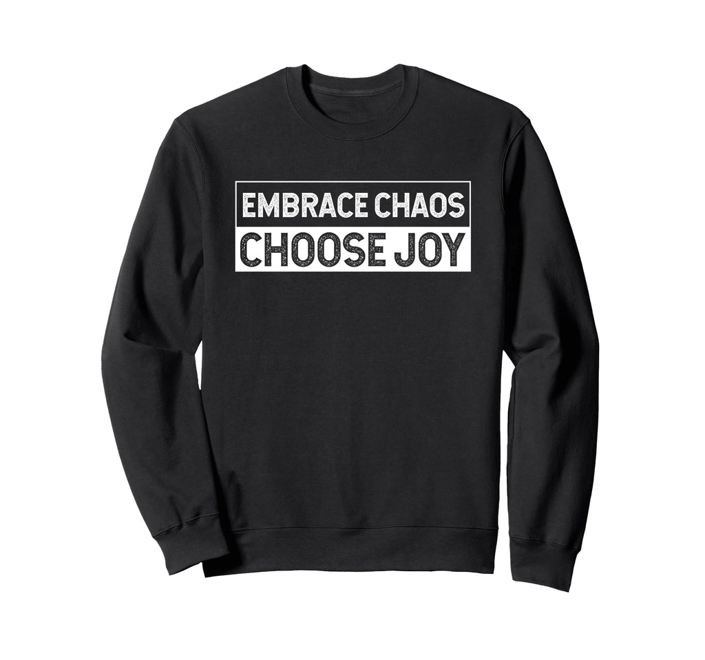 Embrace Chaos And Choose Joy Sweatshirt - Unique Graphic Men Women - T-Shirt, Sweatshirt, Hoodie