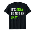 Its Okay To Not Be Okay Mental Health T-Shirt - Trendy Graphic Unisex - T-Shirt, Sweatshirt, Hoodie