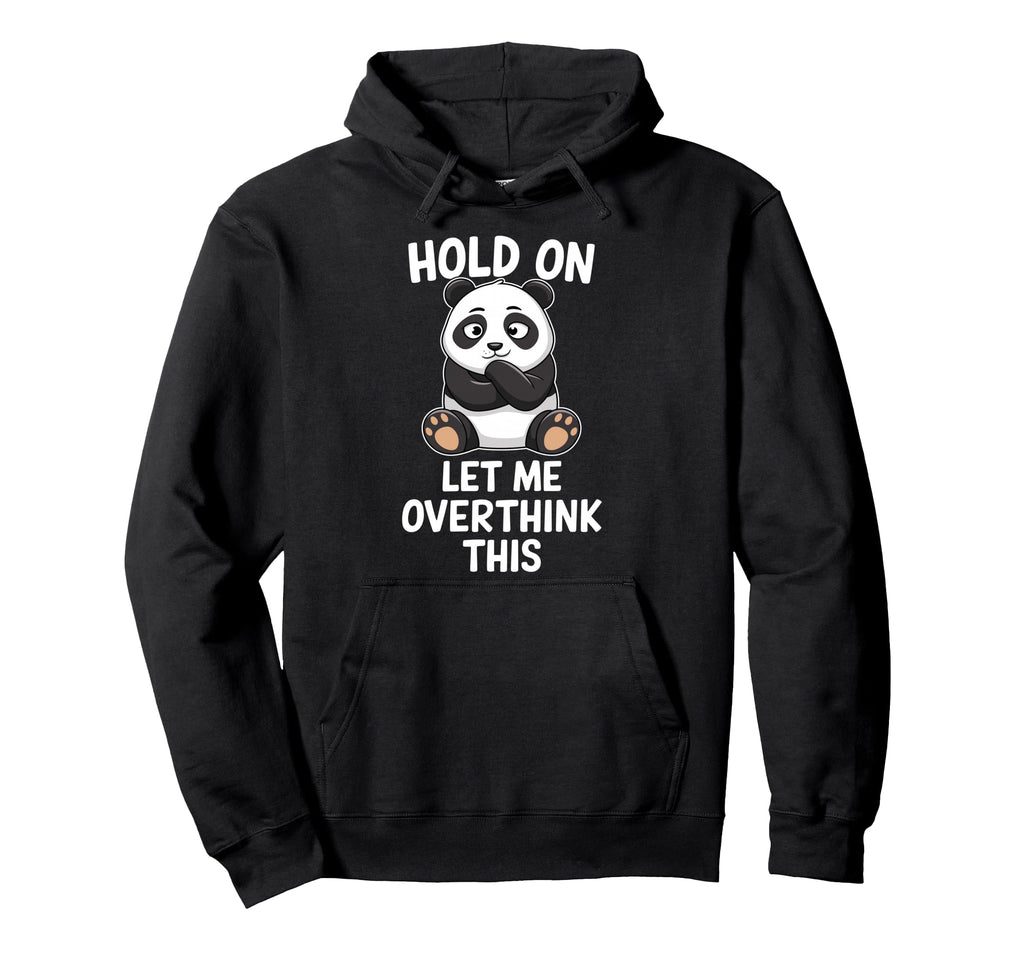 Hold Let Me Overthink This Funny Panda Hoodie - Novelty Apparel for Adults - T-Shirt, Sweatshirt, Hoodie