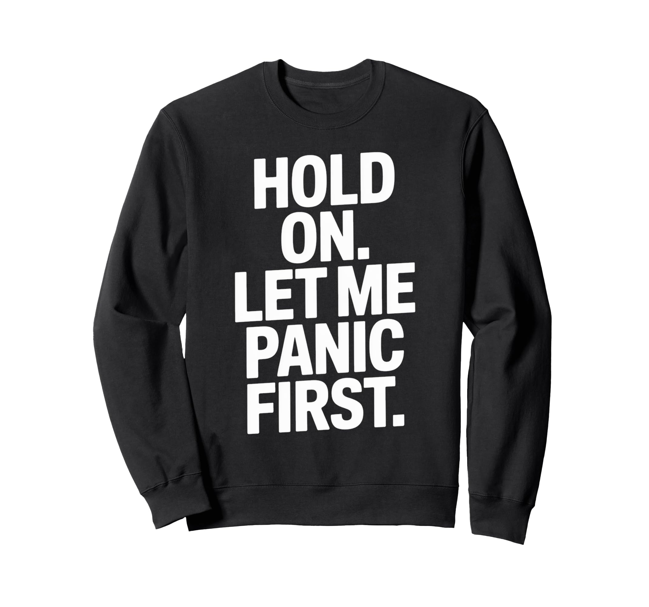 Funny Hold Let Me Panic First Anxiety Sweatshirt - Minimalist Print Unisex - T-Shirt, Sweatshirt, Hoodie