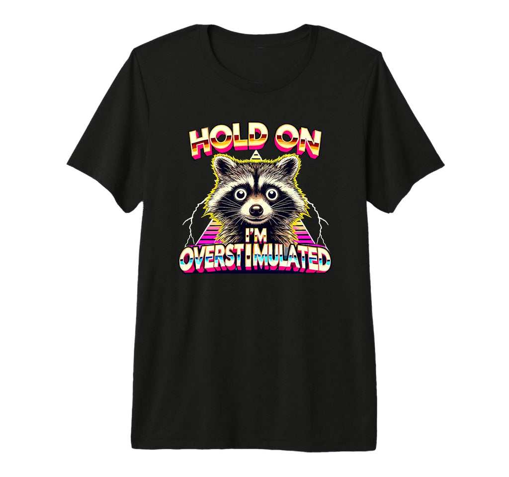 Hold Im Overstimulated Raccoon Funny T-Shirt - Minimalist Print Men Women - T-Shirt, Sweatshirt, Hoodie