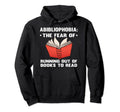Abibliophobia Fear Running Out Books To Hoodie - Trendy Graphic Men Women - T-Shirt, Sweatshirt, Hoodie