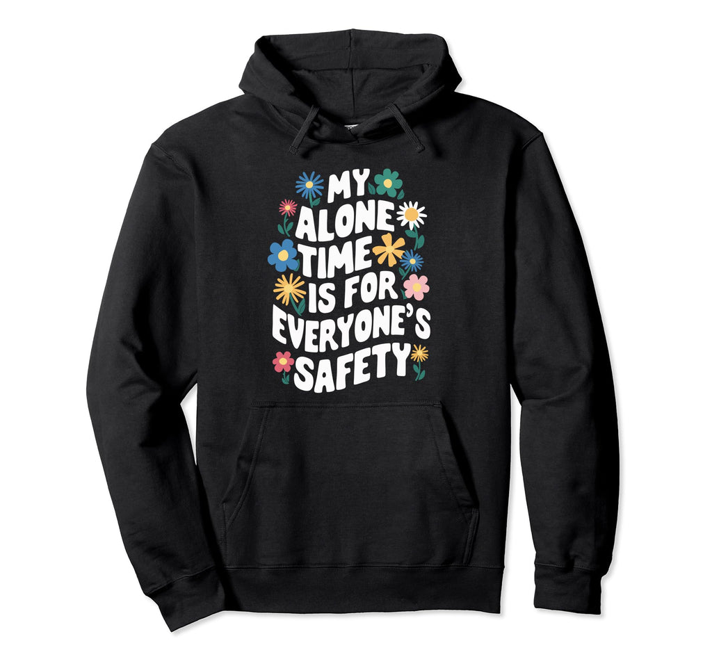 My Alone Time Is Everyones Safety Hoodie - Unique Graphic Men Women - T-Shirt, Sweatshirt, Hoodie