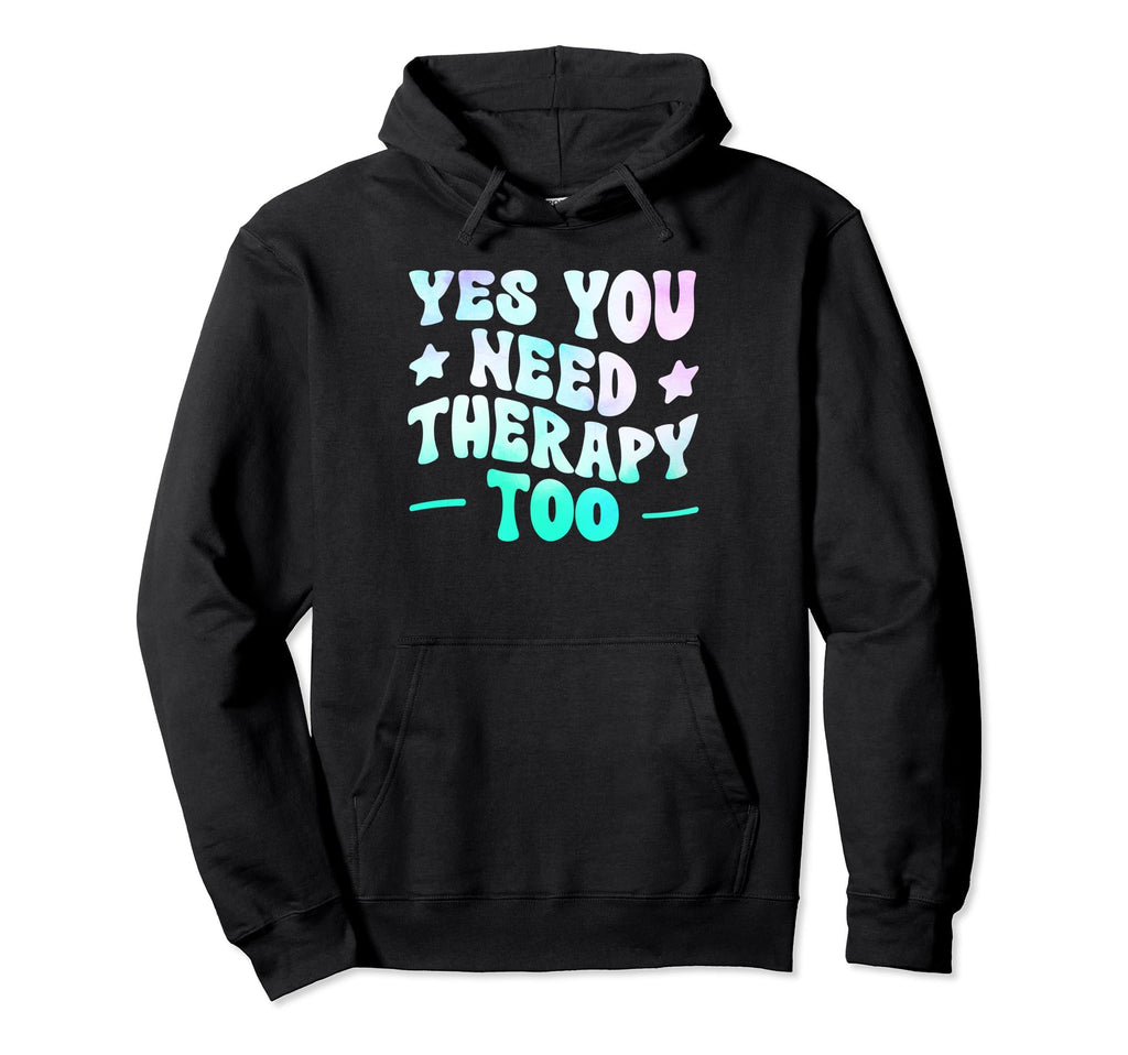 Yes You Need Therapy Too Psychotherapy Hoodie - Streetwear Style Men Women - T-Shirt, Sweatshirt, Hoodie