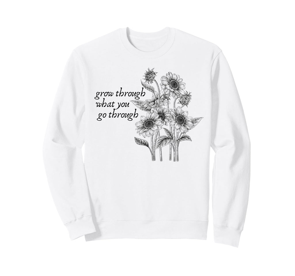 Grow Through What You Go Through Sweatshirt - Fun Novelty Design Men Women - T-Shirt, Sweatshirt, Hoodie