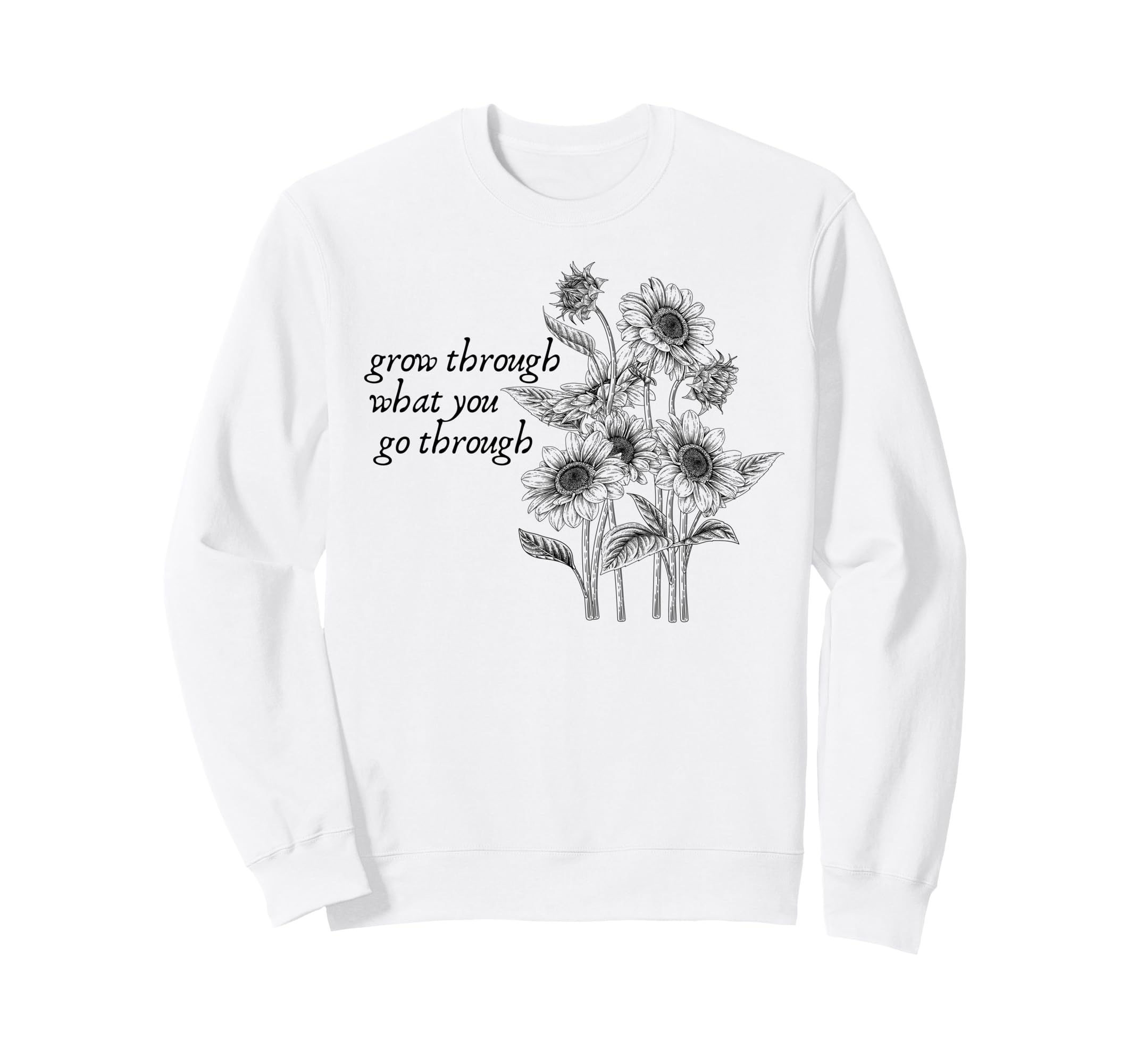 Grow Through What You Go Through Sweatshirt - Fun Novelty Design Men Women - T-Shirt, Sweatshirt, Hoodie