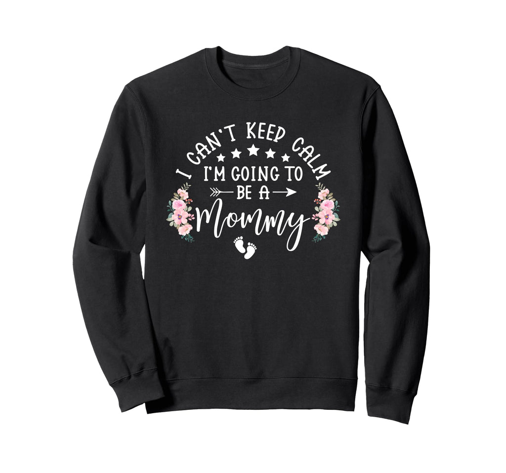I Cant Keep Calm Im Going To Be Mommy Sweatshirt - Custom Art Print Unisex - T-Shirt, Sweatshirt, Hoodie